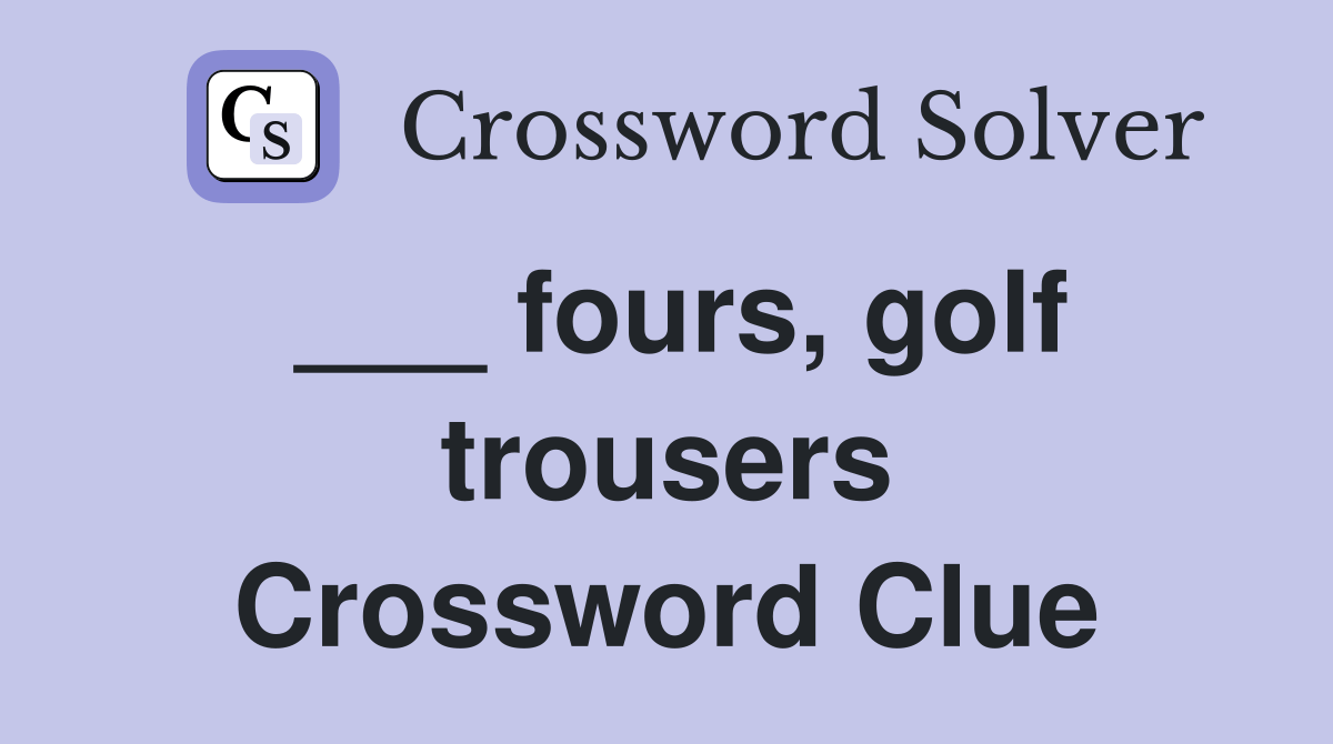 fours, golf trousers Crossword Clue Answers Crossword Solver
